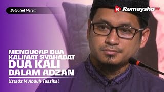 Mengucap Dua Kalimat Syahadat Dua Kali Dalam Adzan - Ust M Abduh Tuasikal