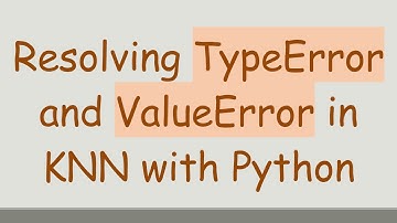 Resolving TypeError and ValueError in KNN with Python