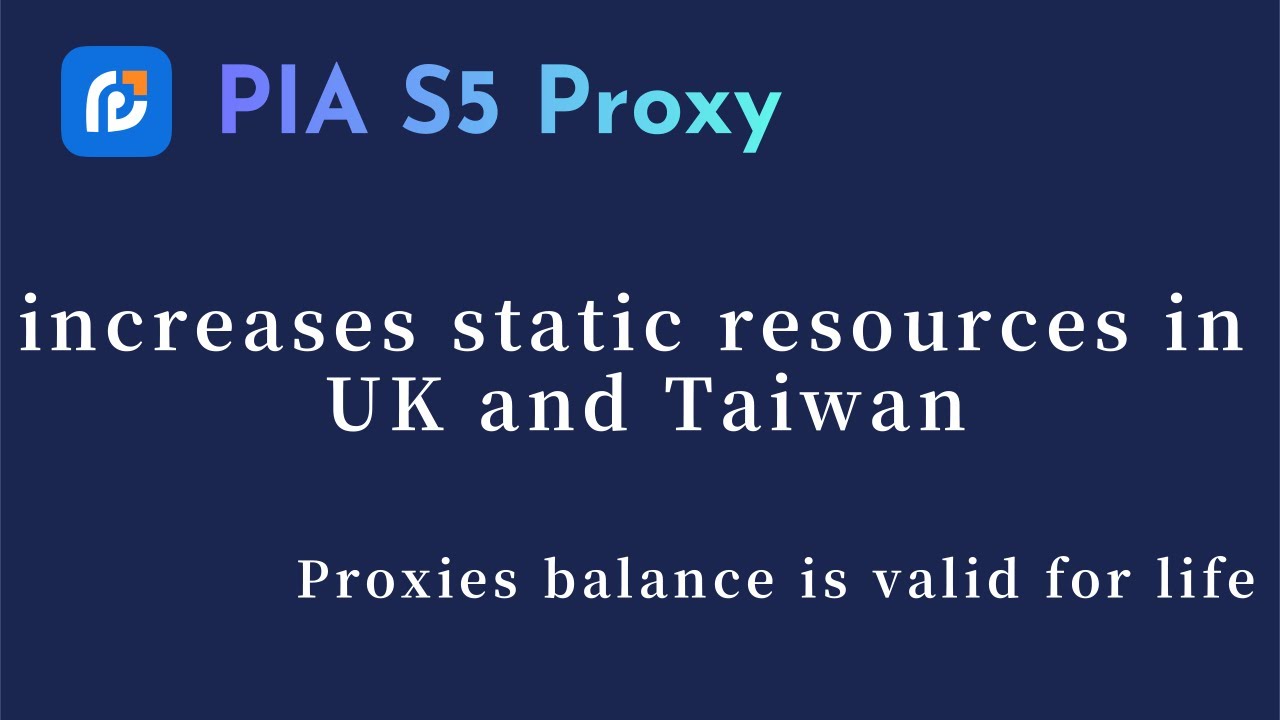 PIA Proxy increases static resources in UK and Taiwan