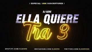 ELLA QUIERE TRA 3 - DJ GERE - ESPECIAL 100K SUSCRIPTORES