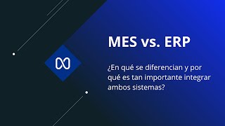 MES vs. ERP: ¿en qué se diferencian y por qué es tan importante integrar ambos sistemas?