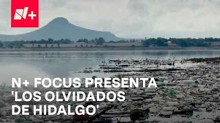 Los Olvidados de Hidalgo: Reportaje especial de N+ Focus en Despierta
