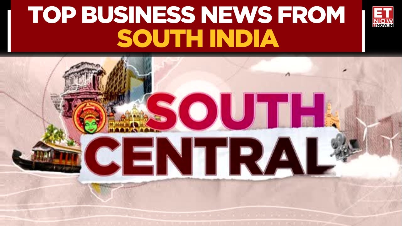 South Central: Biggest Business Headlines From South India | ET Now | Business News