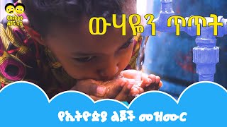 Ye Ethiopia Lijoch |ውሃዬን ጥጥት    - የኢትዮጵያ ልጆች መዝሙር |wuhayen titite - Ye Ethiopia Lijoch Mezmur