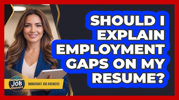 Should I Explain Employment Gaps On My Resume?