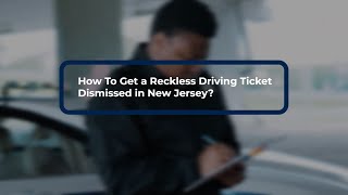 How To Get a Reckless Driving Ticket Dismissed in New Jersey