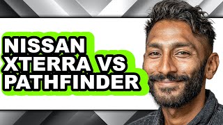 Nissan Xterra Vs Pathfinder - Which Is Better?