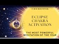 The Most Powerful 11 Min Solar &amp; Lunar Eclipse Chakra Activation Meditation