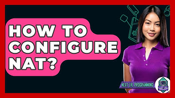How To Configure NAT? - Next LVL Programming