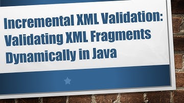 Incremental XML Validation: Validating XML Fragments Dynamically in Java