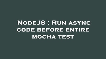 NodeJS : Run async code before entire mocha test