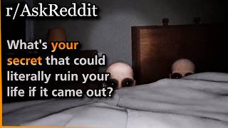 What's your secret that could literally ruin your life if it came out | Askreddit