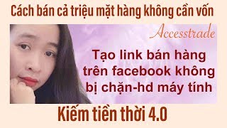 kiếm tiền với accesstrade$$CÁCH TẠO LINK KHÔNG BỊ CHẶN TRÊN FACEBOOK(hướng dẫn trên máy tính)