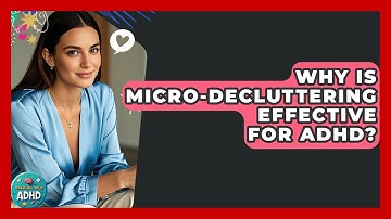 Why Is Micro-decluttering Effective For ADHD? - Managing Your ADHD