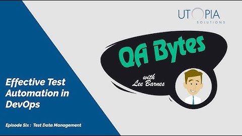 QA Bytes Effective Automation in DevOps - Episode Six - Test Data Management