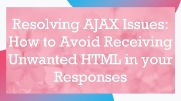 Resolving AJAX Issues: How to Avoid Receiving Unwanted HTML in your Responses