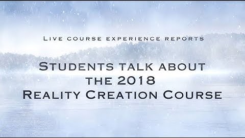 Students talk about the Reality Creation Course 2018