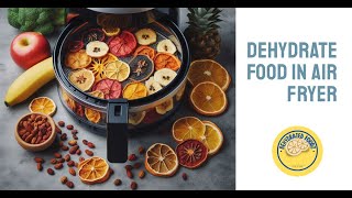 Can You Dehydrate Food in an Air Fryer? A Complete Guide