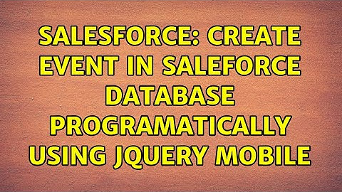 Salesforce: Create Event in Saleforce Database programatically using jquery mobile (3 Solutions!!)
