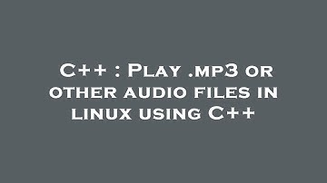C++ : Play .mp3 or other audio files in linux using C++
