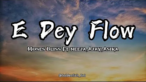 Moses Bliss - E dey flow (Lyrics)Ft Neeja, Ajay & Asika