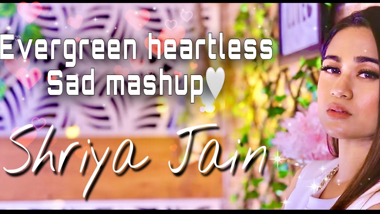 Evergreen Heartless Sad Mashup Part 2 | SHRIYA JAIN | 1 GIRL 1 BEAT MASHUP