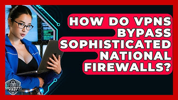 How Do VPNs Bypass Sophisticated National Firewalls? - SecurityFirstCorp.com
