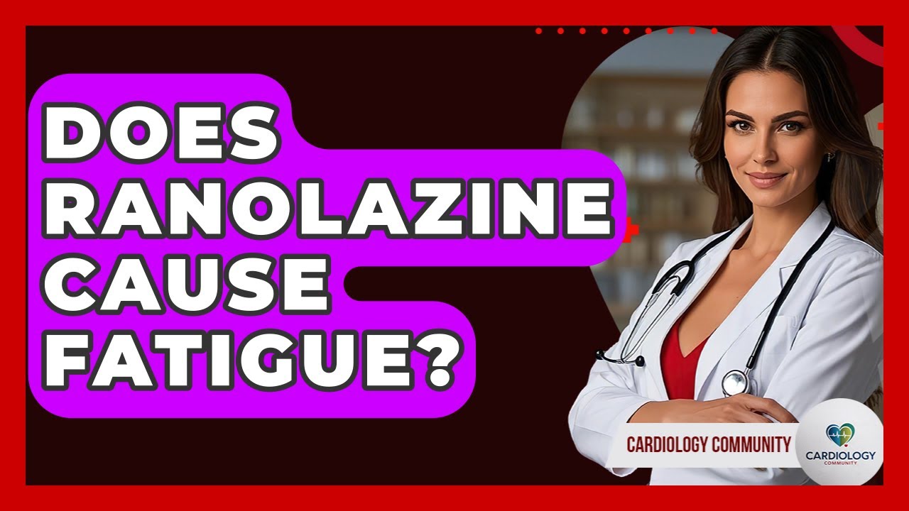 Does Ranolazine Cause Fatigue? - Cardiology Community