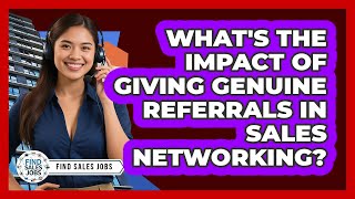 What's The Impact Of Giving Genuine Referrals In Sales Networking? - Find Sales Jobs