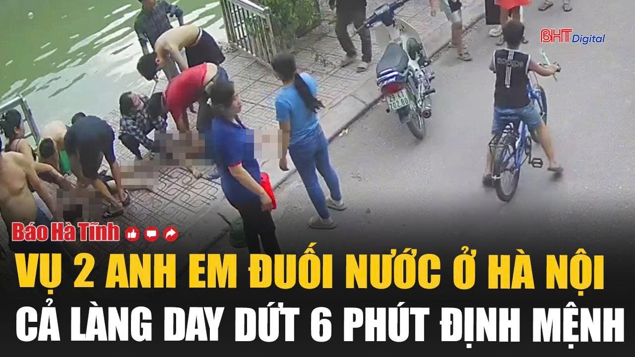 Vụ 2 anh em đuối nước tử vong ở Hà Nội: Cả làng day dứt 6 phút định mệnh