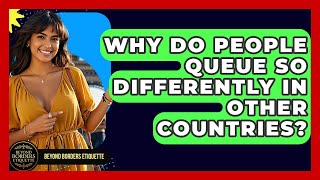 Why Do People Queue So Differently In Other Countries? - Beyond Borders Etiquette