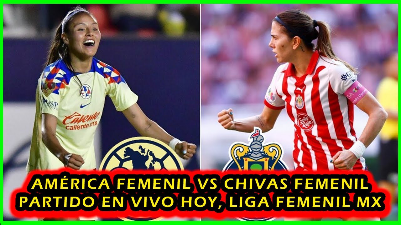 AMÉRICA FEMENIL VS CHIVAS FEMENIL PARTIDO EN VIVO HOY | LIGA MX FEMNIL ...