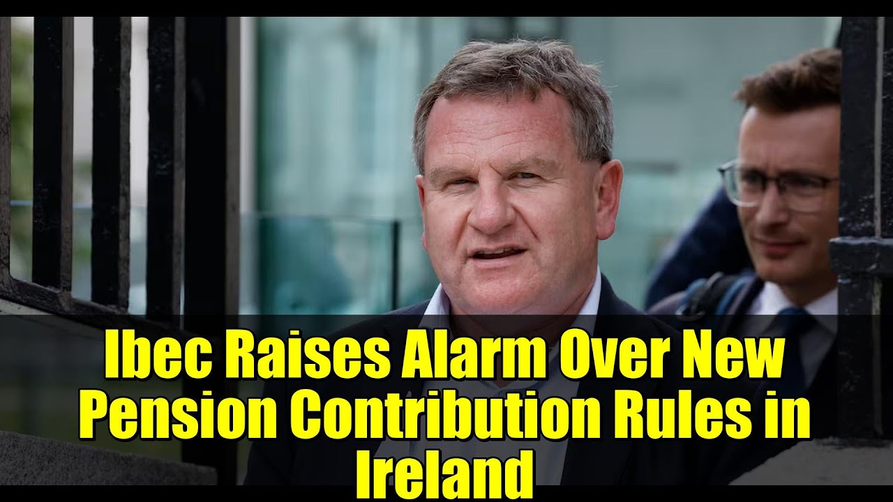 IBEC выражает тревогу по поводу новых правил пенсионных взносов в Ирландии