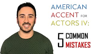 How to do an American Accent for Actors IV: 5 Common Mistakes