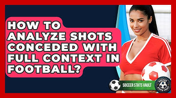 How To Analyze Shots Conceded With Full Context In Football? - Soccer Stats Vault