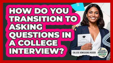 How Do You Transition To Asking Questions In A College Interview? - College Admissions Insider