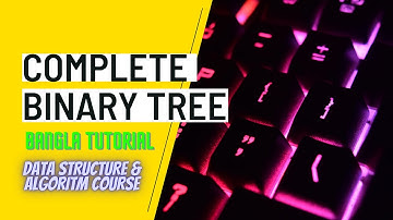 Complete Binary Tree bangla tutorial | Introduction to Complete Binary Tree in Bangla | Algorithm.