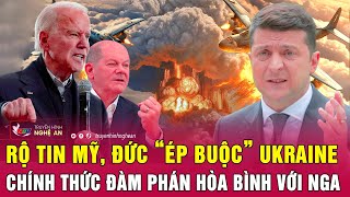 Điểm nóng quốc tế: Rộ tin Mỹ, Đức “ép buộc” Ukraine chính thức đàm phán hòa bình với Nga