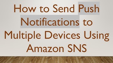 How to Send Push Notifications to Multiple Devices Using Amazon SNS