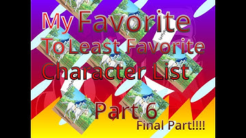 Favorite to Least Favorite Character List (Hyper Extended) Part 6 [final part]