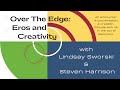 Over The Edge: Eros and Creativity, Session 1 | Lindsay Sworski | Steven Harrison