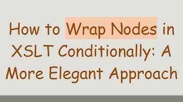 How to Wrap Nodes in XSLT Conditionally: A More Elegant Approach