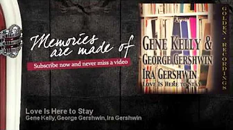 Gene Kelly, George Gershwin, Ira Gershwin - Love Is Here to Stay - Memories Are Made Of Gene Kelly, George Gershwin, Ira Gershwin - Love Is Here to Stay - Memories Are Made Of