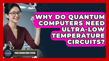 Why Do Quantum Computers Need Ultra-low Temperature Circuits? - Your Engineering Future