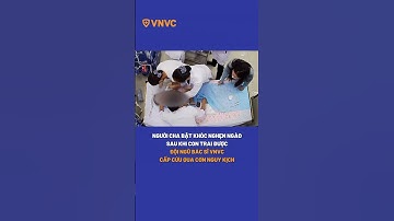 ❤Người cha bật khóc nghẹn ngào khi con trai được VNVC sơ cứu thành công, thoát cơn nguy kịch. #vnvc