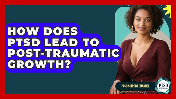 How Does PTSD Lead To Post-traumatic Growth? - PTSD Support Channel
