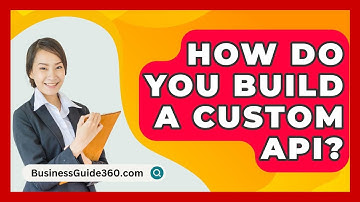How Do You Build A Custom API? - BusinessGuide360.com