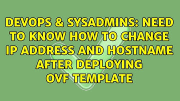 DevOps & SysAdmins: Need to know how to change ip address and hostname after deploying OVF template