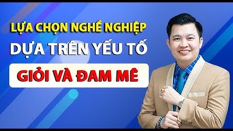 Lựa chọn nghề nghiệp hãy dựa trên Giỏi và Đam mê - Diễn giả Đào Ngọc Cường