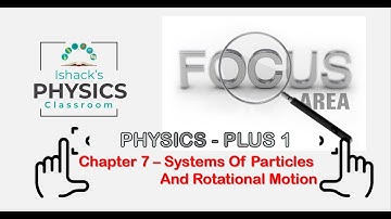 +1 PHYSICS FOCUS POINT  |Chapter 7 Systems Of Particles & Rotational Motion   | QUICK REVISION